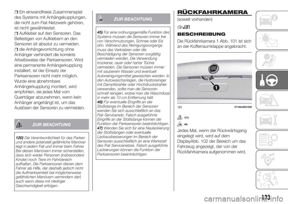 FIAT TIPO 4DOORS 2019  Betriebsanleitung (in German) Ein einwandfreies Zusammenspiel
des Systems mit Anhängekupplungen,
die nicht zum Fiat-Netzwerk gehören,
ist nicht gewährleistet.
Aufkleber auf den Sensoren. Das
Befestigen von Aufklebern an den
Sen