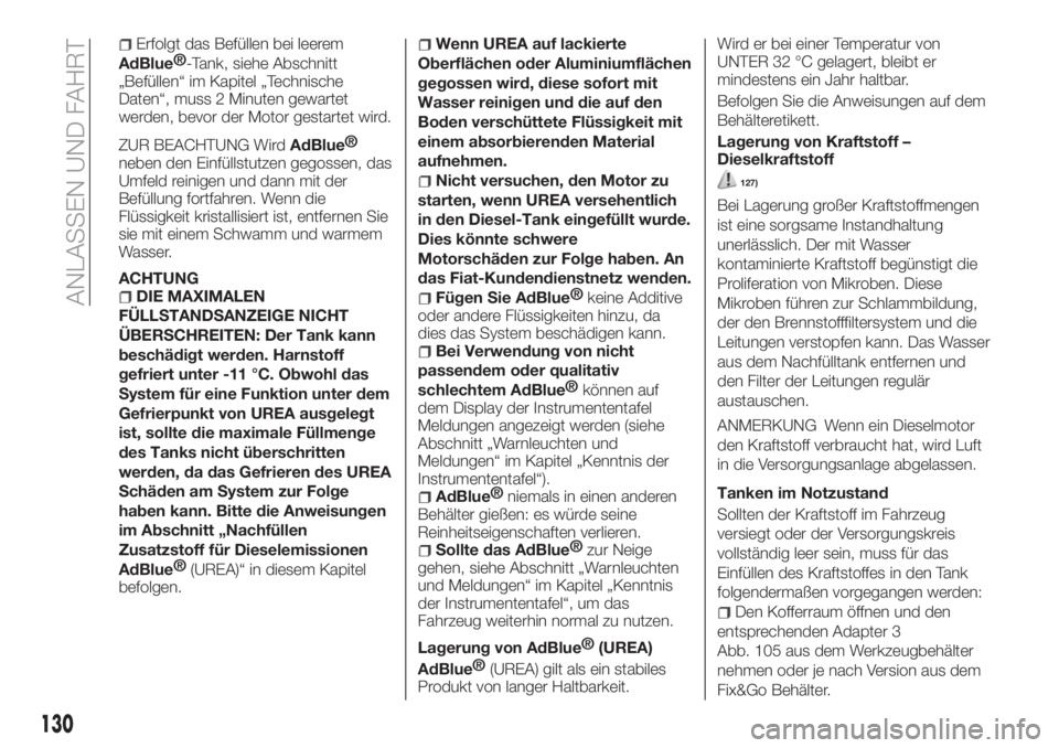 FIAT TIPO 4DOORS 2020  Betriebsanleitung (in German) Erfolgt das Befüllen bei leerem
AdBlue®
-Tank, siehe Abschnitt
„Befüllen“ im Kapitel „Technische
Daten“, muss 2 Minuten gewartet
werden, bevor der Motor gestartet wird.
ZUR BEACHTUNG WirdAd