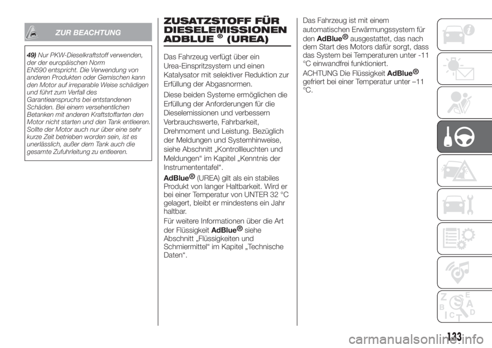 FIAT TIPO 4DOORS 2020  Betriebsanleitung (in German) ZUR BEACHTUNG
49)Nur PKW-Dieselkraftstoff verwenden,
der der europäischen Norm
EN590 entspricht. Die Verwendung von
anderen Produkten oder Gemischen kann
den Motor auf irreparable Weise schädigen
un
