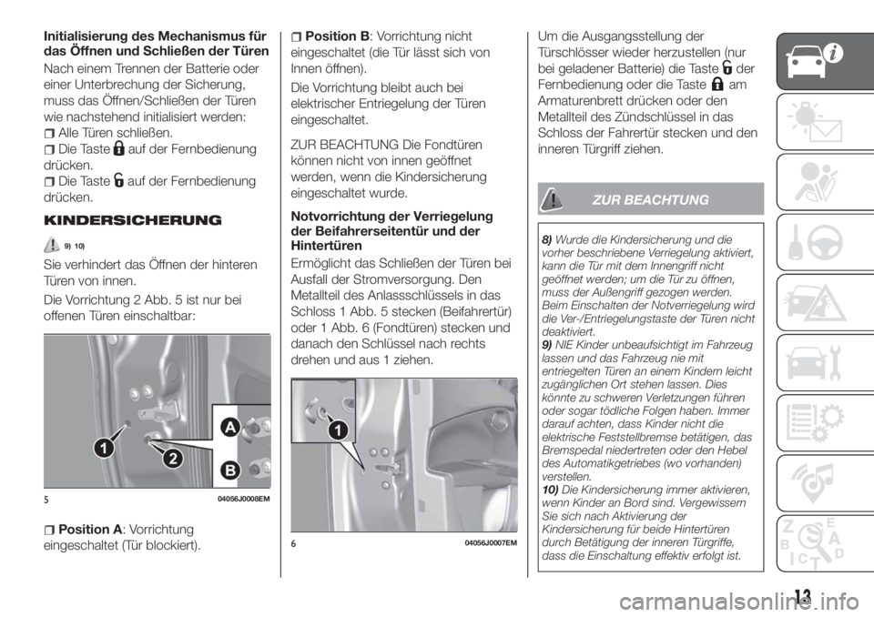 FIAT TIPO 4DOORS 2019  Betriebsanleitung (in German) Initialisierung des Mechanismus für
das Öffnen und Schließen der Türen
Nach einem Trennen der Batterie oder
einer Unterbrechung der Sicherung,
muss das Öffnen/Schließen der Türen
wie nachstehen