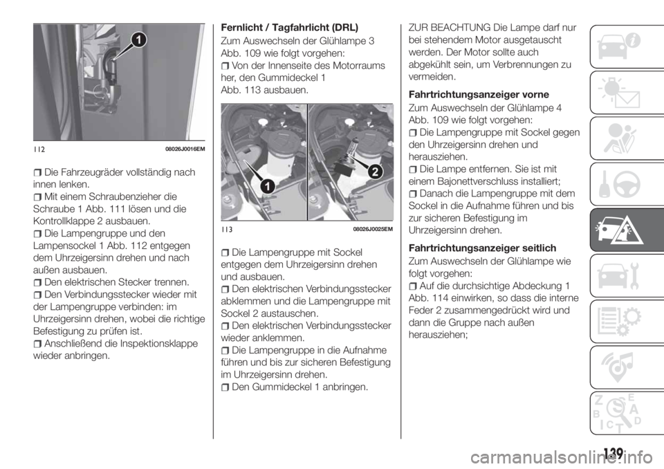 FIAT TIPO 4DOORS 2019  Betriebsanleitung (in German) Die Fahrzeugräder vollständig nach
innen lenken.
Mit einem Schraubenzieher die
Schraube 1 Abb. 111 lösen und die
Kontrollklappe 2 ausbauen.
Die Lampengruppe und den
Lampensockel 1 Abb. 112 entgegen