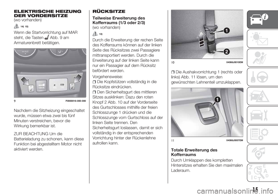 FIAT TIPO 4DOORS 2019  Betriebsanleitung (in German) ELEKTRISCHE HEIZUNG
DER VORDERSITZE
(wo vorhanden)
14) 15)
Wenn die Startvorrichtung auf MAR
steht, die Tasten
Abb. 9 am
Armaturenbrett betätigen.
Nachdem die Sitzheizung eingeschaltet
wurde, müssen
