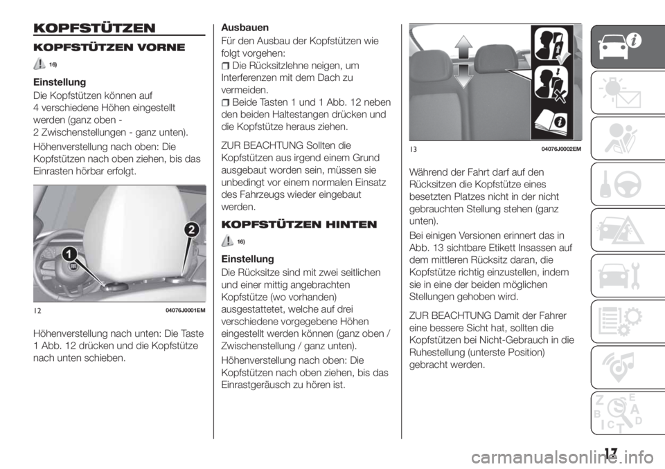 FIAT TIPO 4DOORS 2019  Betriebsanleitung (in German) KOPFSTÜTZEN
KOPFSTÜTZEN VORNE
16)
Einstellung
Die Kopfstützen können auf
4 verschiedene Höhen eingestellt
werden (ganz oben -
2 Zwischenstellungen - ganz unten).
Höhenverstellung nach oben: Die
