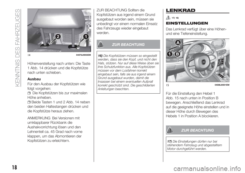 FIAT TIPO 4DOORS 2019  Betriebsanleitung (in German) Höhenverstellung nach unten: Die Taste
1 Abb. 14 drücken und die Kopfstütze
nach unten schieben.
Ausbau
Für den Ausbau der Kopfstützen wie
folgt vorgehen:
Die Kopfstützen bis zur maximalen
Höhe