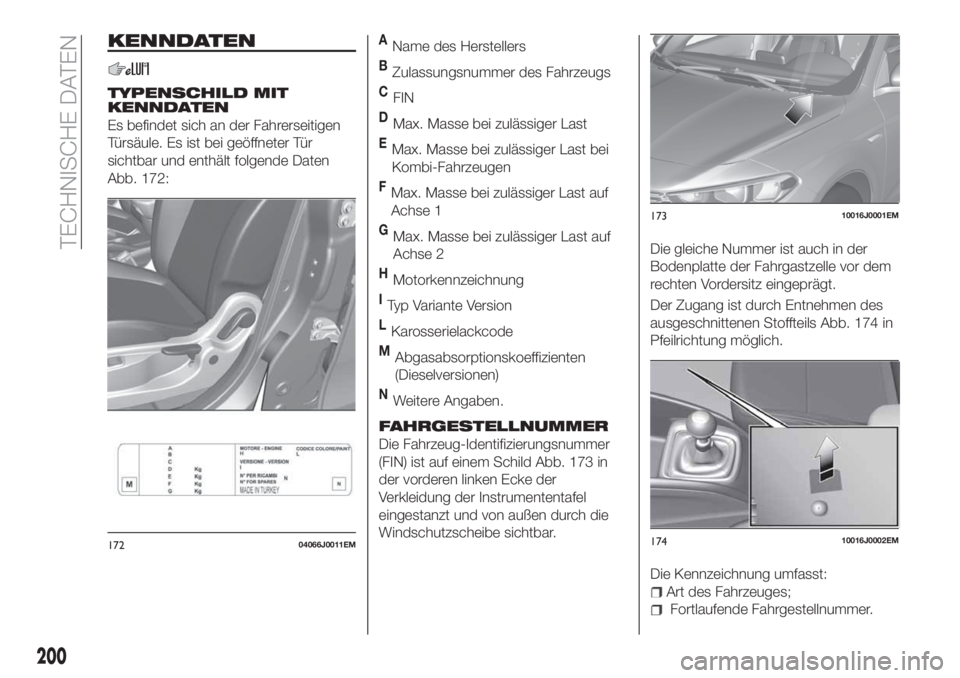 FIAT TIPO 4DOORS 2020  Betriebsanleitung (in German) KENNDATEN
TYPENSCHILD MIT
KENNDATEN
Es befindet sich an der Fahrerseitigen
Türsäule. Es ist bei geöffneter Tür
sichtbar und enthält folgende Daten
Abb. 172:
AName des Herstellers
BZulassungsnumme