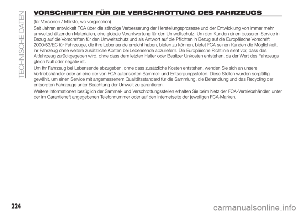 FIAT TIPO 4DOORS 2019  Betriebsanleitung (in German) VORSCHRIFTEN FÜR DIE VERSCHROTTUNG DES FAHRZEUGS
(für Versionen / Märkte, wo vorgesehen)
Seit Jahren entwickelt FCA über die ständige Verbesserung der Herstellungsprozesse und der Entwicklung von