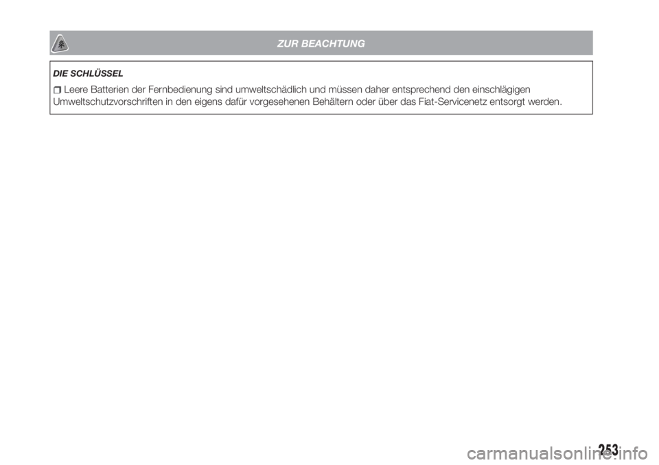 FIAT TIPO 4DOORS 2019  Betriebsanleitung (in German) ZUR BEACHTUNG
DIE SCHLÜSSEL
Leere Batterien der Fernbedienung sind umweltschädlich und müssen daher entsprechend den einschlägigen
Umweltschutzvorschriften in den eigens dafür vorgesehenen Behäl