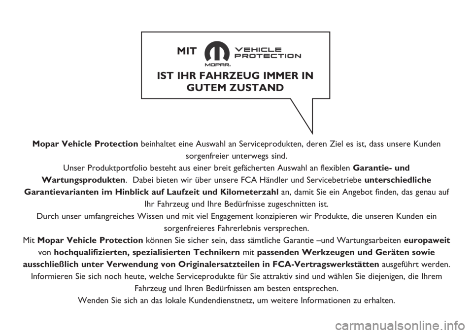 FIAT TIPO 4DOORS 2019 Betriebsanleitung (in German) Mopar Vehicle Protectionbeinhaltet eine Auswahl an Serviceprodukten, deren Ziel es ist, dass unsere Kunden
sorgenfreier unterwegs sind.
Unser Produktportfolio besteht aus einer breit gefächerten Ausw FIAT TIPO 4DOORS 2019 Betriebsanleitung (in German) Mopar Vehicle Protectionbeinhaltet eine Auswahl an Serviceprodukten, deren Ziel es ist, dass unsere Kunden
sorgenfreier unterwegs sind.
Unser Produktportfolio besteht aus einer breit gefächerten Ausw