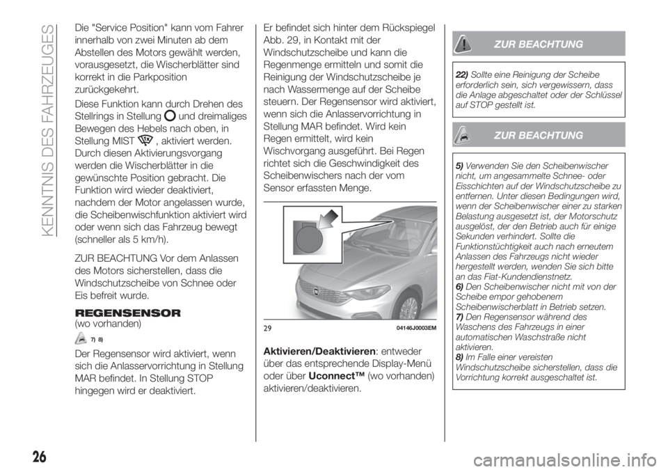 FIAT TIPO 4DOORS 2019 Betriebsanleitung (in German) Die "Service Position" kann vom Fahrer
innerhalb von zwei Minuten ab dem
Abstellen des Motors gewählt werden,
vorausgesetzt, die Wischerblätter sind
korrekt in die Parkposition
zurückgekehr FIAT TIPO 4DOORS 2019 Betriebsanleitung (in German) Die "Service Position" kann vom Fahrer
innerhalb von zwei Minuten ab dem
Abstellen des Motors gewählt werden,
vorausgesetzt, die Wischerblätter sind
korrekt in die Parkposition
zurückgekehr