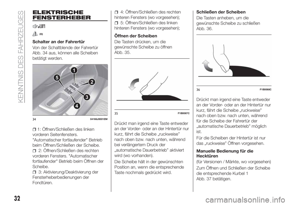 FIAT TIPO 4DOORS 2019  Betriebsanleitung (in German) ELEKTRISCHE
FENSTERHEBER
23)
Schalter an der Fahrertür
Von der Schaltblende der Fahrertür
Abb. 34 aus, können alle Scheiben
betätigt werden.
1: Öffnen/Schließen des linken
vorderen Seitenfenster