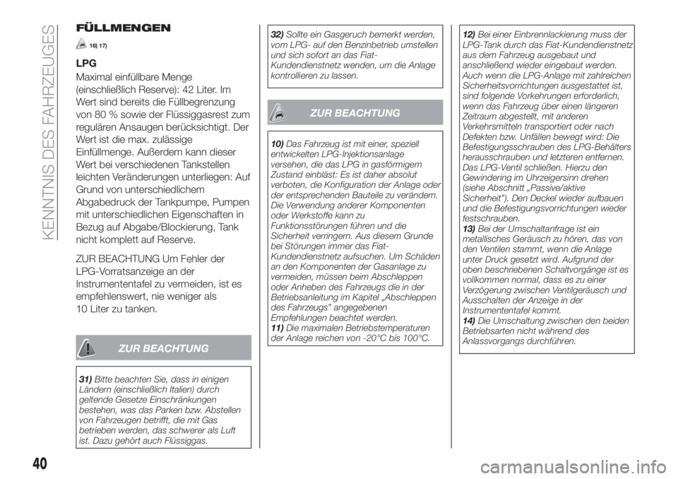FIAT TIPO 4DOORS 2019  Betriebsanleitung (in German) FÜLLMENGEN
16) 17)
LPG
Maximal einfüllbare Menge
(einschließlich Reserve): 42 Liter. Im
Wert sind bereits die Füllbegrenzung
von 80 % sowie der Flüssiggasrest zum
regulären Ansaugen berücksicht