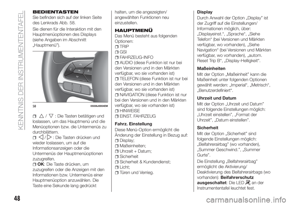 FIAT TIPO 4DOORS 2019 Betriebsanleitung (in German) BEDIENTASTEN
Sie befinden sich auf der linken Seite
des Lenkrads Abb. 58.
Sie dienen für die Interaktion mit den
Hauptmenüoptionen des Displays
(siehe Angaben im Abschnitt
„Hauptmenü”).
/: Die FIAT TIPO 4DOORS 2019 Betriebsanleitung (in German) BEDIENTASTEN
Sie befinden sich auf der linken Seite
des Lenkrads Abb. 58.
Sie dienen für die Interaktion mit den
Hauptmenüoptionen des Displays
(siehe Angaben im Abschnitt
„Hauptmenü”).
/: Die