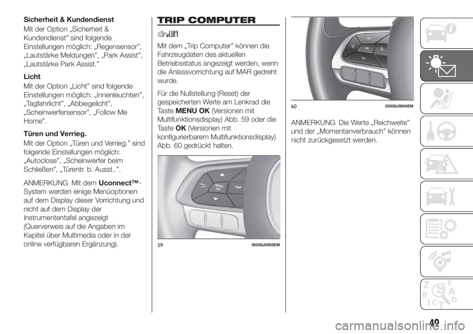 FIAT TIPO 4DOORS 2019 Betriebsanleitung (in German) Sicherheit & Kundendienst
Mit der Option „Sicherheit &
Kundendienst” sind folgende
Einstellungen möglich: „Regensensor”,
„Lautstärke Meldungen”, „Park Assist”,
„Lautstärke Park As FIAT TIPO 4DOORS 2019 Betriebsanleitung (in German) Sicherheit & Kundendienst
Mit der Option „Sicherheit &
Kundendienst” sind folgende
Einstellungen möglich: „Regensensor”,
„Lautstärke Meldungen”, „Park Assist”,
„Lautstärke Park As