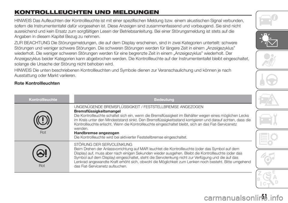 FIAT TIPO 4DOORS 2019  Betriebsanleitung (in German) KONTROLLLEUCHTEN UND MELDUNGEN
HINWEIS Das Aufleuchten der Kontrollleuchte ist mit einer spezifischen Meldung bzw. einem akustischen Signal verbunden,
sofern die Instrumententafel dafür vorgesehen is