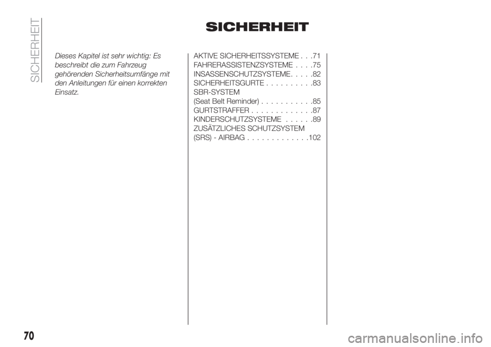 FIAT TIPO 4DOORS 2019  Betriebsanleitung (in German) SICHERHEIT
Dieses Kapitel ist sehr wichtig: Es
beschreibt die zum Fahrzeug
gehörenden Sicherheitsumfänge mit
den Anleitungen für einen korrekten
Einsatz.AKTIVE SICHERHEITSSYSTEME . . .71
FAHRERASSI