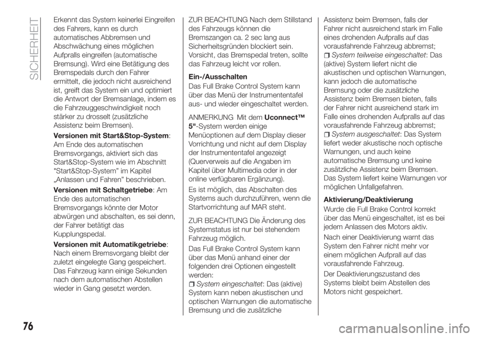 FIAT TIPO 4DOORS 2019  Betriebsanleitung (in German) Erkennt das System keinerlei Eingreifen
des Fahrers, kann es durch
automatisches Abbremsen und
Abschwächung eines möglichen
Aufpralls eingreifen (automatische
Bremsung). Wird eine Betätigung des
Br