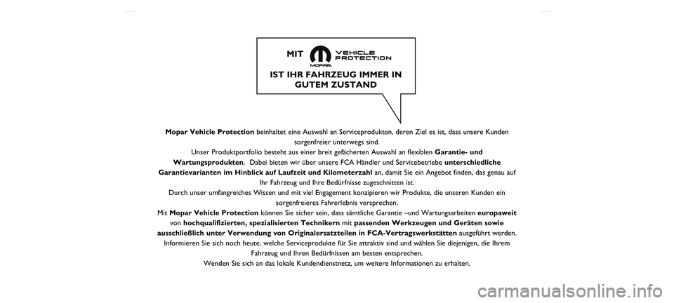 FIAT TIPO 4DOORS 2021  Betriebsanleitung (in German) Mopar Vehicle Protectionbeinhaltet eine Auswahl an Serviceprodukten, deren Ziel es ist, dass uns\
ere Kunden
sorgenfreier unterwegs sind.
Unser Produktportfolio besteht aus einer breit gefächerten Au