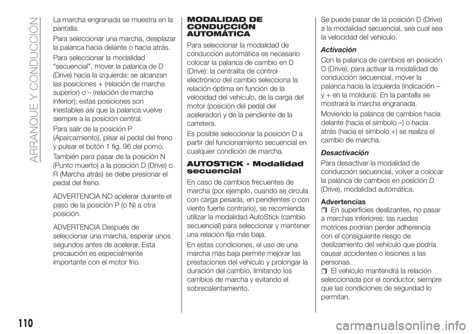 FIAT TIPO 4DOORS 2018  Manual de Empleo y Cuidado (in Spanish) La marcha engranada se muestra en la
pantalla.
Para seleccionar una marcha, desplazar
la palanca hacia delante o hacia atrás.
Para seleccionar la modalidad
"secuencial", mover la palanca de D