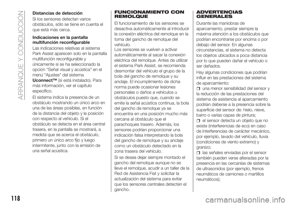 FIAT TIPO 4DOORS 2018  Manual de Empleo y Cuidado (in Spanish) Distancias de detección
Si los sensores detectan varios
obstáculos, sólo se tiene en cuenta el
que está más cerca.
Indicaciones en la pantalla
multifunción reconfigurable
Las indicaciones relati
