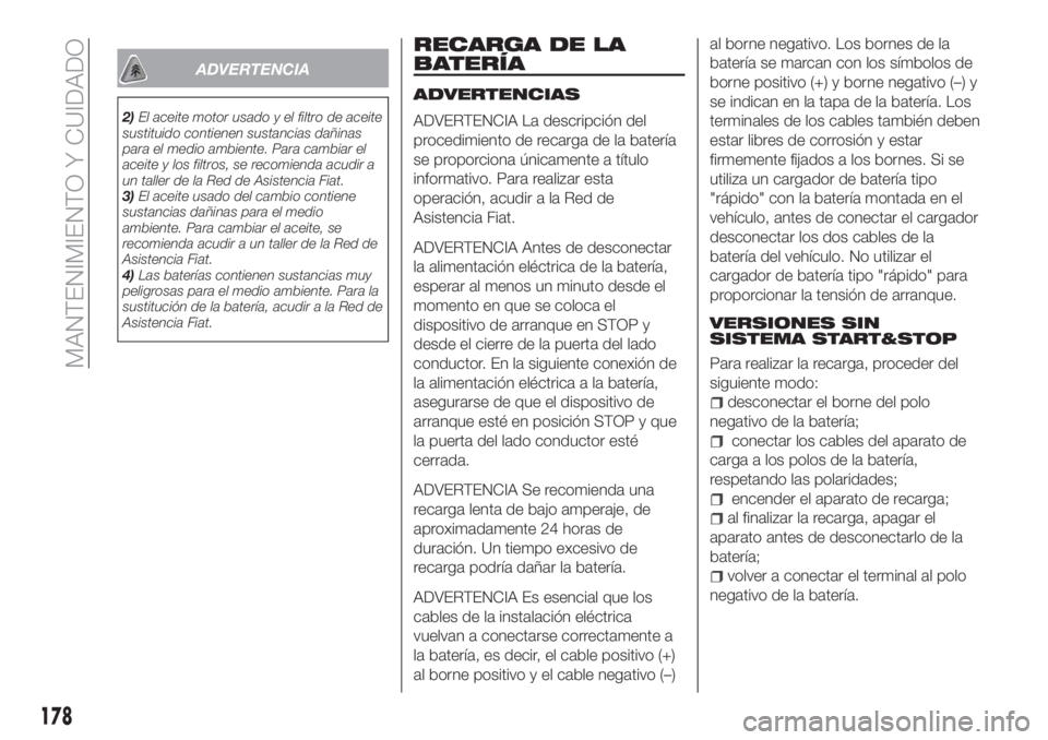 FIAT TIPO 4DOORS 2018 Manual de Empleo y Cuidado (in Spanish) ADVERTENCIA
2)El aceite motor usado y el filtro de aceite
sustituido contienen sustancias dañinas
para el medio ambiente. Para cambiar el
aceite y los filtros, se recomienda acudir a
un taller de la FIAT TIPO 4DOORS 2018 Manual de Empleo y Cuidado (in Spanish) ADVERTENCIA
2)El aceite motor usado y el filtro de aceite
sustituido contienen sustancias dañinas
para el medio ambiente. Para cambiar el
aceite y los filtros, se recomienda acudir a
un taller de la