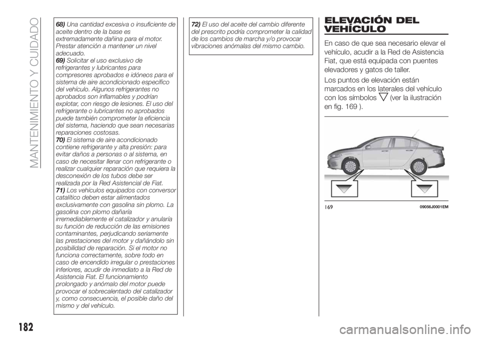 FIAT TIPO 4DOORS 2018 Manual de Empleo y Cuidado (in Spanish) 68)Una cantidad excesiva o insuficiente de
aceite dentro de la base es
extremadamente dañina para el motor.
Prestar atención a mantener un nivel
adecuado.
69)Solicitar el uso exclusivo de
refrigeran FIAT TIPO 4DOORS 2018 Manual de Empleo y Cuidado (in Spanish) 68)Una cantidad excesiva o insuficiente de
aceite dentro de la base es
extremadamente dañina para el motor.
Prestar atención a mantener un nivel
adecuado.
69)Solicitar el uso exclusivo de
refrigeran