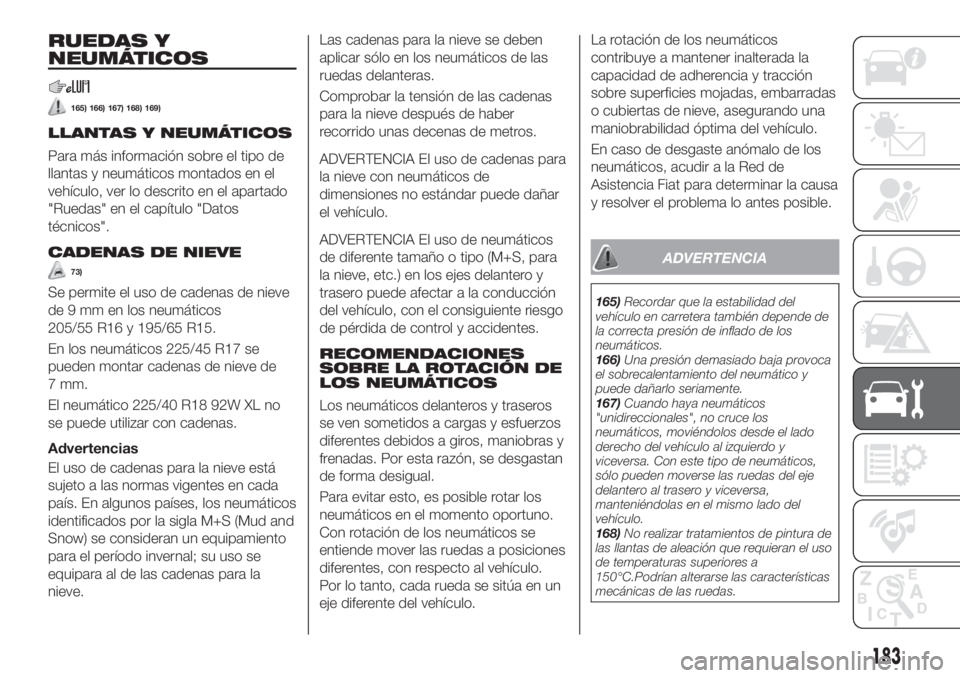 FIAT TIPO 4DOORS 2018 Manual de Empleo y Cuidado (in Spanish) RUEDAS Y
NEUMÁTICOS
165) 166) 167) 168) 169)
LLANTAS Y NEUMÁTICOS
Para más información sobre el tipo de
llantas y neumáticos montados en el
vehículo, ver lo descrito en el apartado
"Ruedas FIAT TIPO 4DOORS 2018 Manual de Empleo y Cuidado (in Spanish) RUEDAS Y
NEUMÁTICOS
165) 166) 167) 168) 169)
LLANTAS Y NEUMÁTICOS
Para más información sobre el tipo de
llantas y neumáticos montados en el
vehículo, ver lo descrito en el apartado
"Ruedas