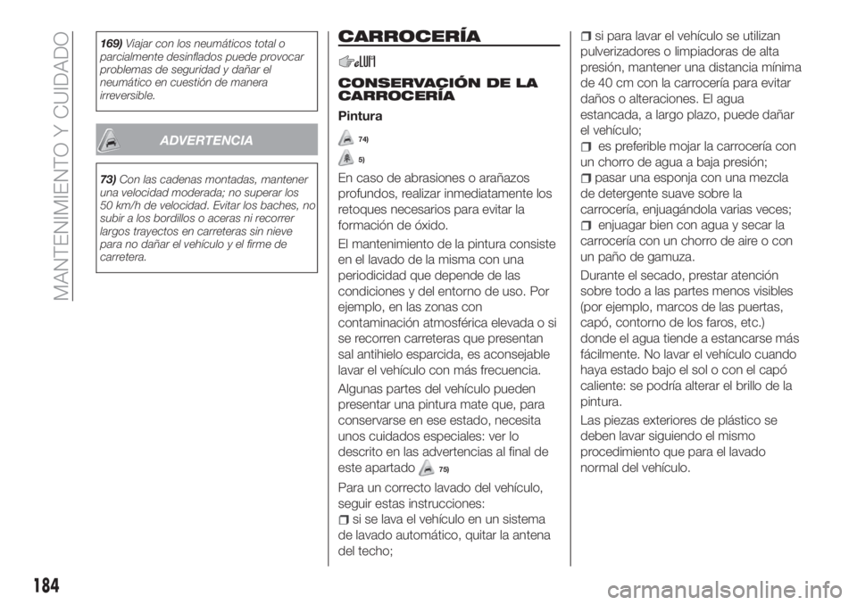 FIAT TIPO 4DOORS 2018 Manual de Empleo y Cuidado (in Spanish) 169)Viajar con los neumáticos total o
parcialmente desinflados puede provocar
problemas de seguridad y dañar el
neumático en cuestión de manera
irreversible.
ADVERTENCIA
73)Con las cadenas montada FIAT TIPO 4DOORS 2018 Manual de Empleo y Cuidado (in Spanish) 169)Viajar con los neumáticos total o
parcialmente desinflados puede provocar
problemas de seguridad y dañar el
neumático en cuestión de manera
irreversible.
ADVERTENCIA
73)Con las cadenas montada