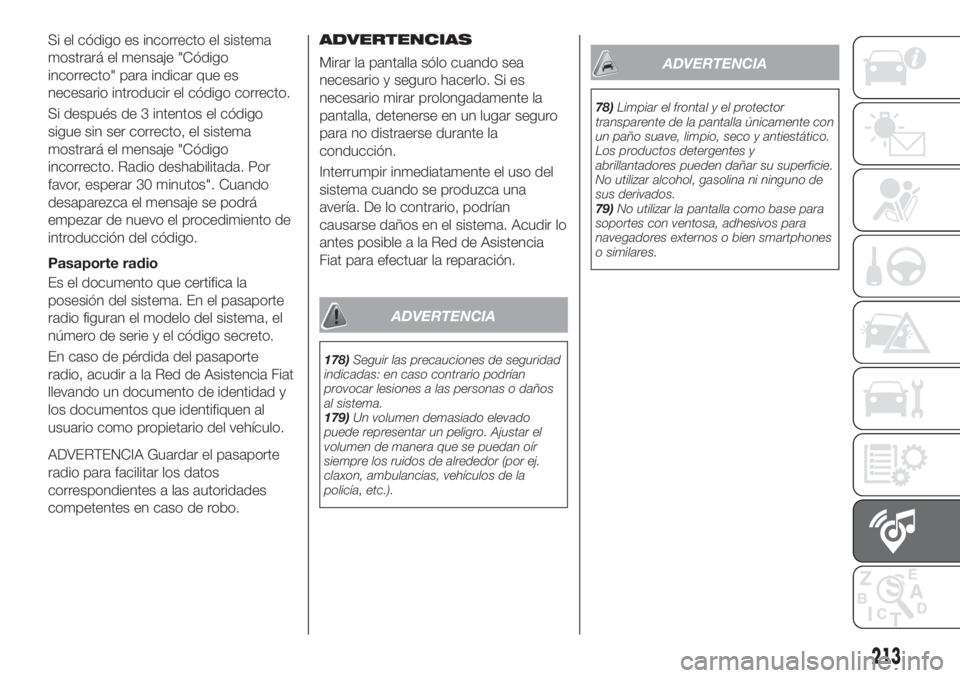 FIAT TIPO 4DOORS 2018 Manual de Empleo y Cuidado (in Spanish) Si el código es incorrecto el sistema
mostrará el mensaje "Código
incorrecto" para indicar que es
necesario introducir el código correcto.
Si después de 3 intentos el código
sigue sin se FIAT TIPO 4DOORS 2018 Manual de Empleo y Cuidado (in Spanish) Si el código es incorrecto el sistema
mostrará el mensaje "Código
incorrecto" para indicar que es
necesario introducir el código correcto.
Si después de 3 intentos el código
sigue sin se