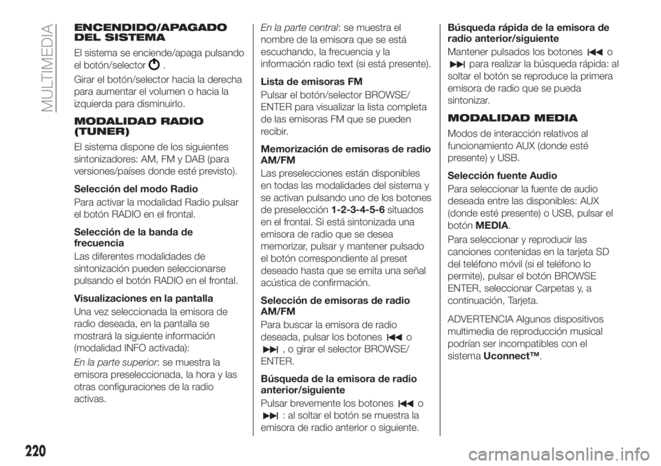 FIAT TIPO 4DOORS 2018 Manual de Empleo y Cuidado (in Spanish) ENCENDIDO/APAGADO
DEL SISTEMA
El sistema se enciende/apaga pulsando
el botón/selector
.
Girar el botón/selector hacia la derecha
para aumentar el volumen o hacia la
izquierda para disminuirlo.
MODAL FIAT TIPO 4DOORS 2018 Manual de Empleo y Cuidado (in Spanish) ENCENDIDO/APAGADO
DEL SISTEMA
El sistema se enciende/apaga pulsando
el botón/selector
.
Girar el botón/selector hacia la derecha
para aumentar el volumen o hacia la
izquierda para disminuirlo.
MODAL