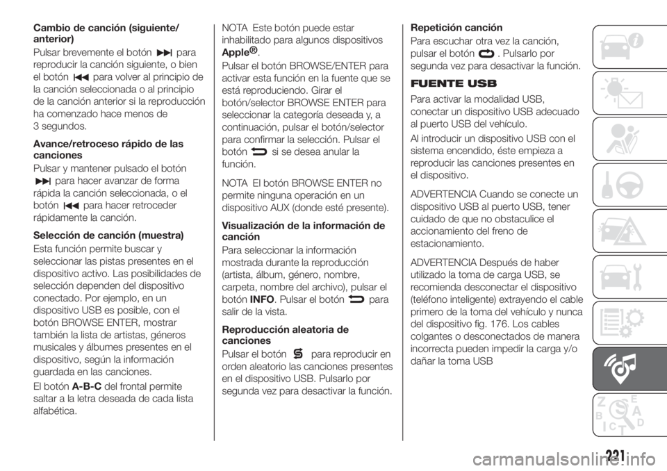 FIAT TIPO 4DOORS 2018 Manual de Empleo y Cuidado (in Spanish) Cambio de canción (siguiente/
anterior)
Pulsar brevemente el botón
para
reproducir la canción siguiente, o bien
el botón
para volver al principio de
la canción seleccionada o al principio
de la c FIAT TIPO 4DOORS 2018 Manual de Empleo y Cuidado (in Spanish) Cambio de canción (siguiente/
anterior)
Pulsar brevemente el botón
para
reproducir la canción siguiente, o bien
el botón
para volver al principio de
la canción seleccionada o al principio
de la c