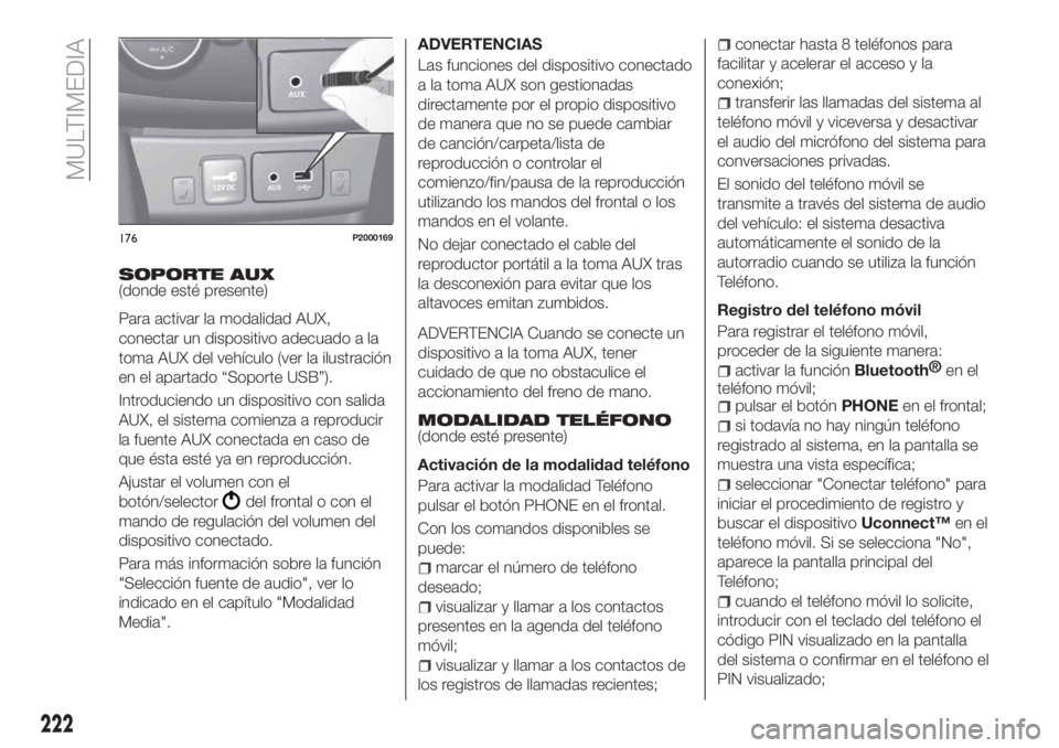 FIAT TIPO 4DOORS 2018  Manual de Empleo y Cuidado (in Spanish) SOPORTE AUX(donde esté presente)
Para activar la modalidad AUX,
conectar un dispositivo adecuado a la
toma AUX del vehículo (ver la ilustración
en el apartado “Soporte USB”).
Introduciendo un d