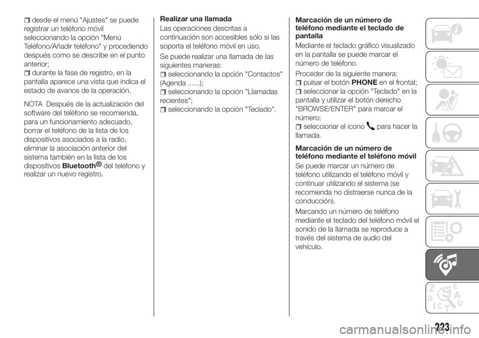 FIAT TIPO 4DOORS 2018  Manual de Empleo y Cuidado (in Spanish) desde el menú "Ajustes" se puede
registrar un teléfono móvil
seleccionando la opción "Menú
Teléfono/Añadir teléfono" y procediendo
después como se describe en el punto
anterio