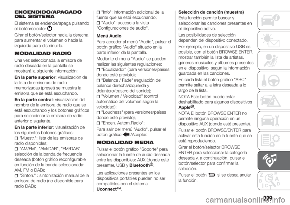 FIAT TIPO 4DOORS 2018 Manual de Empleo y Cuidado (in Spanish) ENCENDIDO/APAGADO
DEL SISTEMA
El sistema se enciende/apaga pulsando
el botón/selector
.
Girar el botón/selector hacia la derecha
para aumentar el volumen o hacia la
izquierda para disminuirlo.
MODAL FIAT TIPO 4DOORS 2018 Manual de Empleo y Cuidado (in Spanish) ENCENDIDO/APAGADO
DEL SISTEMA
El sistema se enciende/apaga pulsando
el botón/selector
.
Girar el botón/selector hacia la derecha
para aumentar el volumen o hacia la
izquierda para disminuirlo.
MODAL