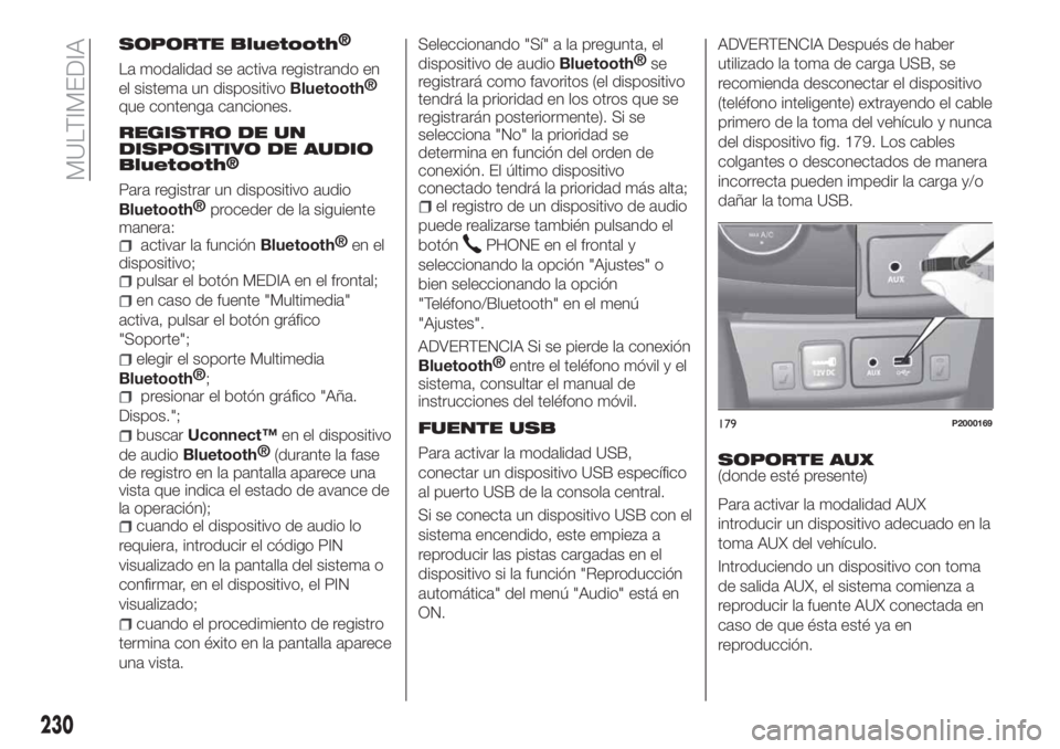 FIAT TIPO 4DOORS 2018 Manual de Empleo y Cuidado (in Spanish) SOPORTE Bluetooth®
La modalidad se activa registrando en
el sistema un dispositivo
Bluetooth®
que contenga canciones.
REGISTRO DE UN
DISPOSITIVO DE AUDIO
Bluetooth
®
Para registrar un dispositivo a FIAT TIPO 4DOORS 2018 Manual de Empleo y Cuidado (in Spanish) SOPORTE Bluetooth®
La modalidad se activa registrando en
el sistema un dispositivo
Bluetooth®
que contenga canciones.
REGISTRO DE UN
DISPOSITIVO DE AUDIO
Bluetooth
®
Para registrar un dispositivo a