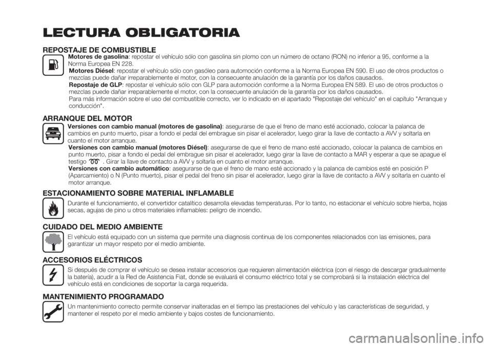 FIAT TIPO 4DOORS 2018  Manual de Empleo y Cuidado (in Spanish) LECTURA OBLIGATORIA
REPOSTAJE DE COMBUSTIBLEMotores de gasolina: repostar el vehículo sólo con gasolina sin plomo con un número de octano (RON) no inferior a 95, conforme a la
Norma Europea EN 228.