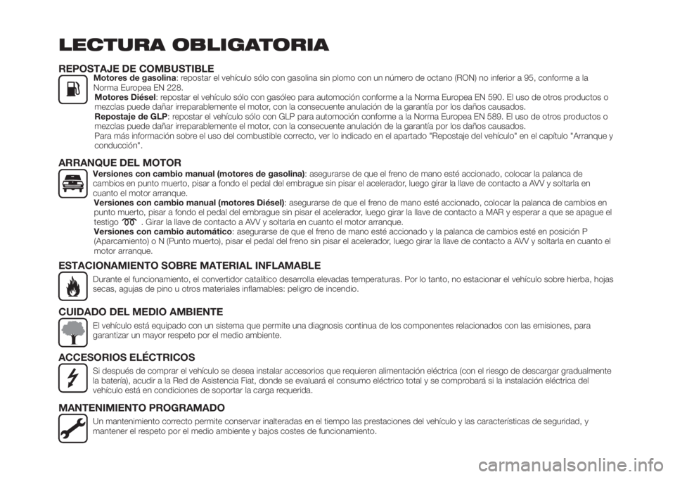 FIAT TIPO 4DOORS 2018 Manual de Empleo y Cuidado (in Spanish) LECTURA OBLIGATORIA
REPOSTAJE DE COMBUSTIBLEMotores de gasolina: repostar el vehículo sólo con gasolina sin plomo con un número de octano (RON) no inferior a 95, conforme a la
Norma Europea EN 228. FIAT TIPO 4DOORS 2018 Manual de Empleo y Cuidado (in Spanish) LECTURA OBLIGATORIA
REPOSTAJE DE COMBUSTIBLEMotores de gasolina: repostar el vehículo sólo con gasolina sin plomo con un número de octano (RON) no inferior a 95, conforme a la
Norma Europea EN 228.