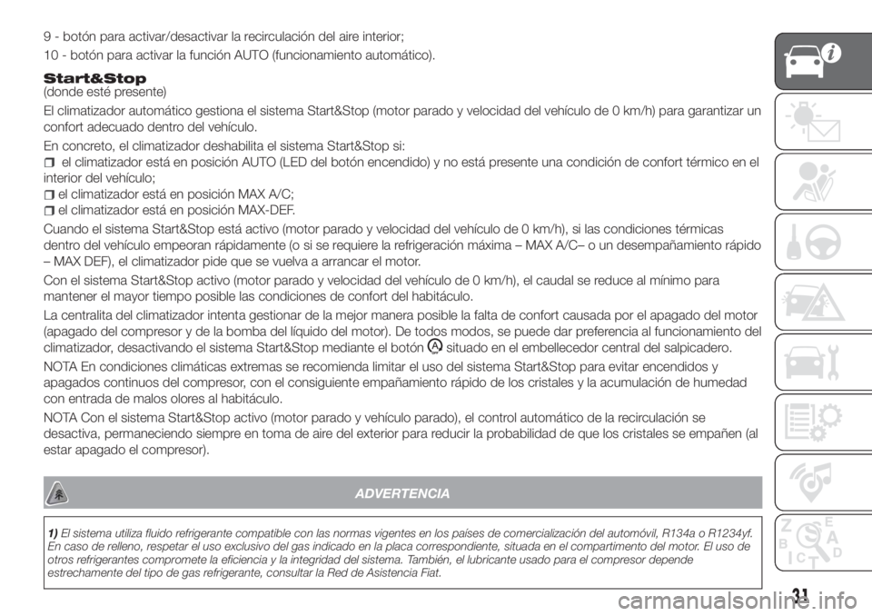 FIAT TIPO 4DOORS 2018  Manual de Empleo y Cuidado (in Spanish) 9 - botón para activar/desactivar la recirculación del aire interior;
10 - botón para activar la función AUTO (funcionamiento automático).
Start&Stop(donde esté presente)
El climatizador automá