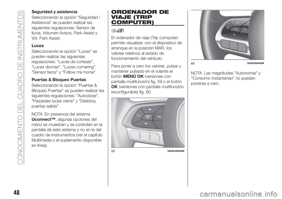 FIAT TIPO 4DOORS 2018  Manual de Empleo y Cuidado (in Spanish) Seguridad y asistencia
Seleccionando la opción "Seguridad /
Asistencia" se pueden realizar las
siguientes regulaciones: Sensor de
lluvia, Volumen Avisos, Park Assist y
Vol. Park Assist.
Luces