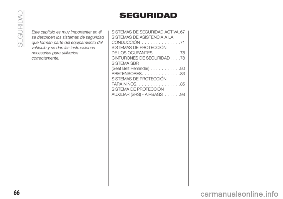 FIAT TIPO 4DOORS 2018  Manual de Empleo y Cuidado (in Spanish) SEGURIDAD
Este capítulo es muy importante: en él
se describen los sistemas de seguridad
que forman parte del equipamiento del
vehículo y se dan las instrucciones
necesarias para utilizarlos
correct