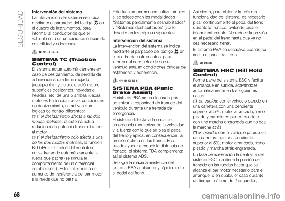 FIAT TIPO 4DOORS 2018 Manual de Empleo y Cuidado (in Spanish) Intervención del sistema
La intervención del sistema se indica
mediante el parpadeo del testigo
en
el cuadro de instrumentos, para
informar al conductor de que el
vehículo está en condiciones crí FIAT TIPO 4DOORS 2018 Manual de Empleo y Cuidado (in Spanish) Intervención del sistema
La intervención del sistema se indica
mediante el parpadeo del testigo
en
el cuadro de instrumentos, para
informar al conductor de que el
vehículo está en condiciones crí