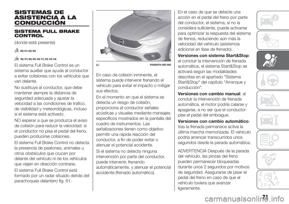 FIAT TIPO 4DOORS 2018  Manual de Empleo y Cuidado (in Spanish) SISTEMAS DE
ASISTENCIA A LA
CONDUCCIÓN
SISTEMA FULL BRAKE
CONTROL
(donde esté presente)
60) 61) 62) 63)
26) 27) 28) 29) 30) 31) 32) 33) 34)
El sistema Full Brake Control es un
sistema auxiliar que a
