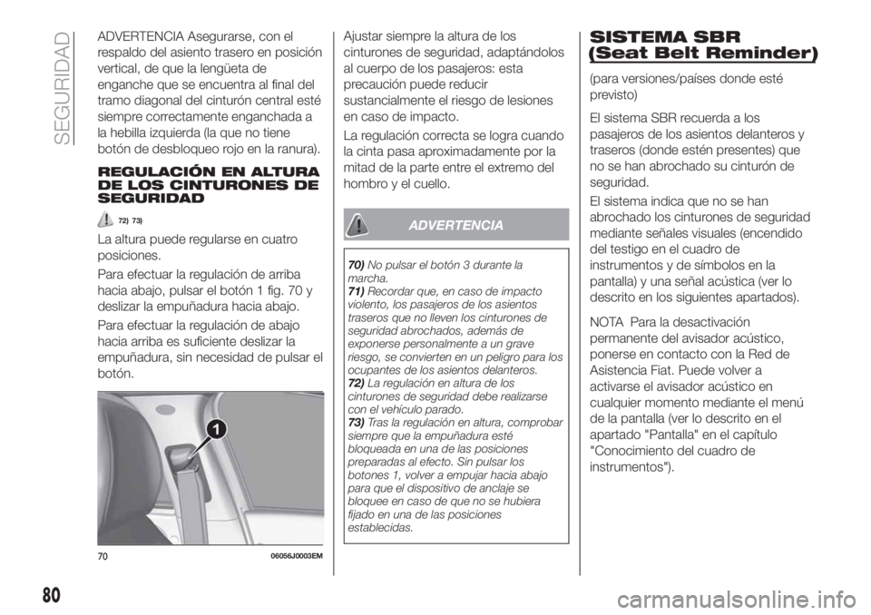 FIAT TIPO 4DOORS 2018 Manual de Empleo y Cuidado (in Spanish) ADVERTENCIA Asegurarse, con el
respaldo del asiento trasero en posición
vertical, de que la lengüeta de
enganche que se encuentra al final del
tramo diagonal del cinturón central esté
siempre corr FIAT TIPO 4DOORS 2018 Manual de Empleo y Cuidado (in Spanish) ADVERTENCIA Asegurarse, con el
respaldo del asiento trasero en posición
vertical, de que la lengüeta de
enganche que se encuentra al final del
tramo diagonal del cinturón central esté
siempre corr