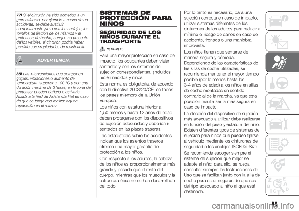 FIAT TIPO 4DOORS 2018 Manual de Empleo y Cuidado (in Spanish) 77)Si el cinturón ha sido sometido a un
gran esfuerzo, por ejemplo a causa de un
accidente, se debe sustituir
completamente junto con los anclajes, los
tornillos de fijación de los mismos y el
prete FIAT TIPO 4DOORS 2018 Manual de Empleo y Cuidado (in Spanish) 77)Si el cinturón ha sido sometido a un
gran esfuerzo, por ejemplo a causa de un
accidente, se debe sustituir
completamente junto con los anclajes, los
tornillos de fijación de los mismos y el
prete