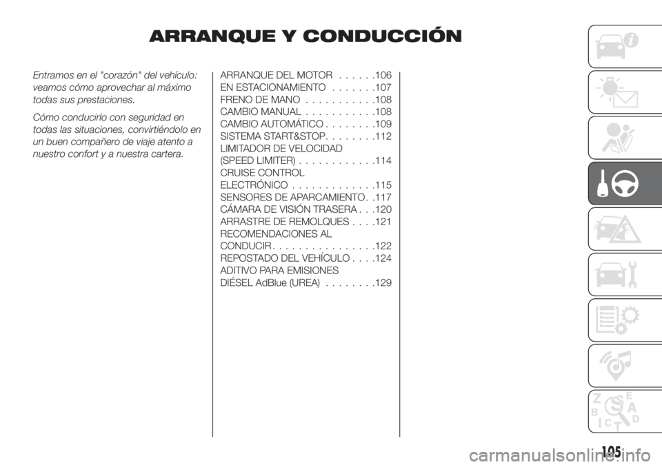 FIAT TIPO 4DOORS 2020  Manual de Empleo y Cuidado (in Spanish) ARRANQUE Y CONDUCCIÓN
Entramos en el "corazón" del vehículo:
veamos cómo aprovechar al máximo
todas sus prestaciones.
Cómo conducirlo con seguridad en
todas las situaciones, convirtiénd