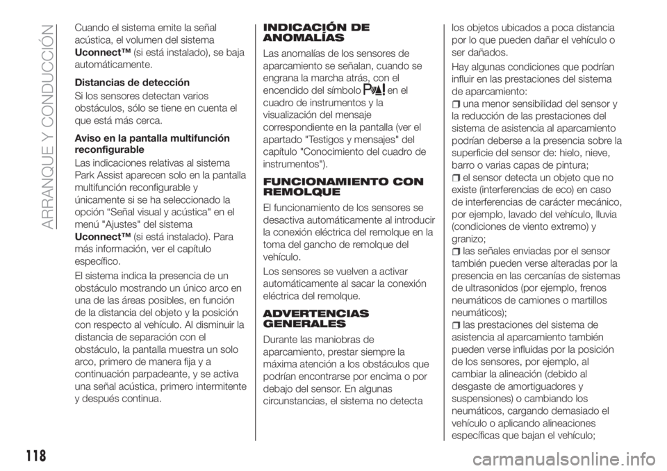 FIAT TIPO 4DOORS 2019  Manual de Empleo y Cuidado (in Spanish) Cuando el sistema emite la señal
acústica, el volumen del sistema
Uconnect™(si está instalado), se baja
automáticamente.
Distancias de detección
Si los sensores detectan varios
obstáculos, só