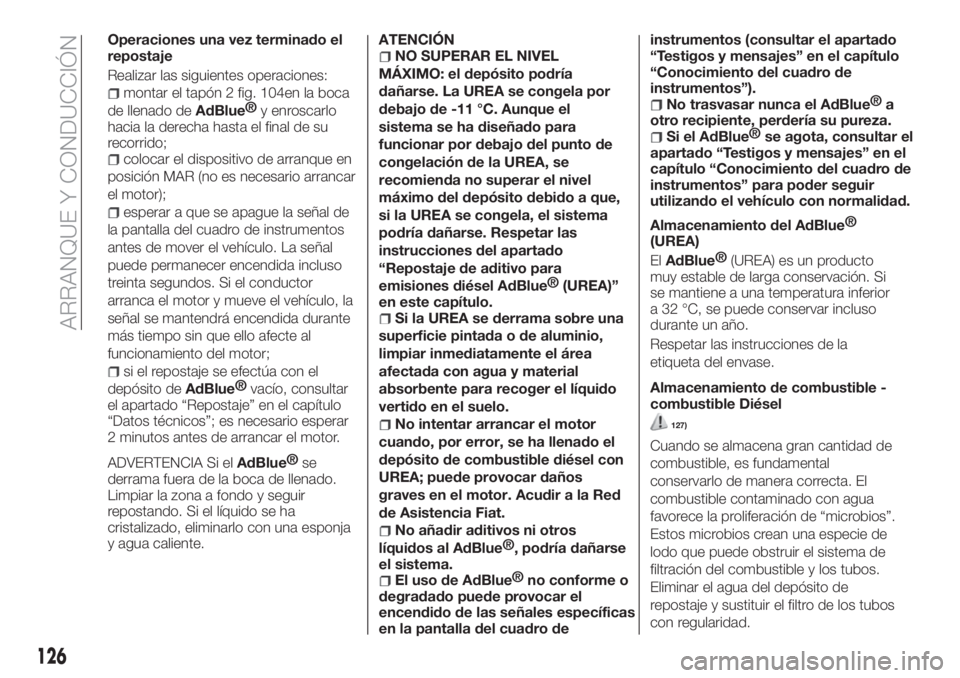 FIAT TIPO 4DOORS 2020  Manual de Empleo y Cuidado (in Spanish) Operaciones una vez terminado el
repostaje
Realizar las siguientes operaciones:
montar el tapón 2 fig. 104en la boca
de llenado de
AdBlue®
y enroscarlo
hacia la derecha hasta el final de su
recorrid