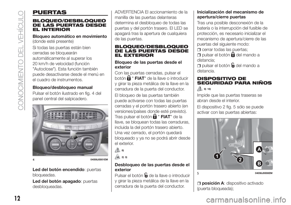FIAT TIPO 4DOORS 2020  Manual de Empleo y Cuidado (in Spanish) PUERTAS
BLOQUEO/DESBLOQUEO
DE LAS PUERTAS DESDE
EL INTERIOR
Bloqueo automático en movimiento
(donde esté presente)
Si todas las puertas están bien
cerradas se bloquearán
automáticamente al supera