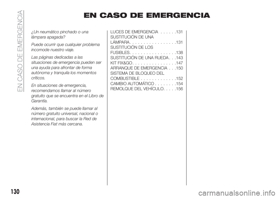 FIAT TIPO 4DOORS 2020  Manual de Empleo y Cuidado (in Spanish) EN CASO DE EMERGENCIA
¿Un neumático pinchado o una
lámpara apagada?
Puede ocurrir que cualquier problema
incomode nuestro viaje.
Las páginas dedicadas a las
situaciones de emergencia pueden ser
un