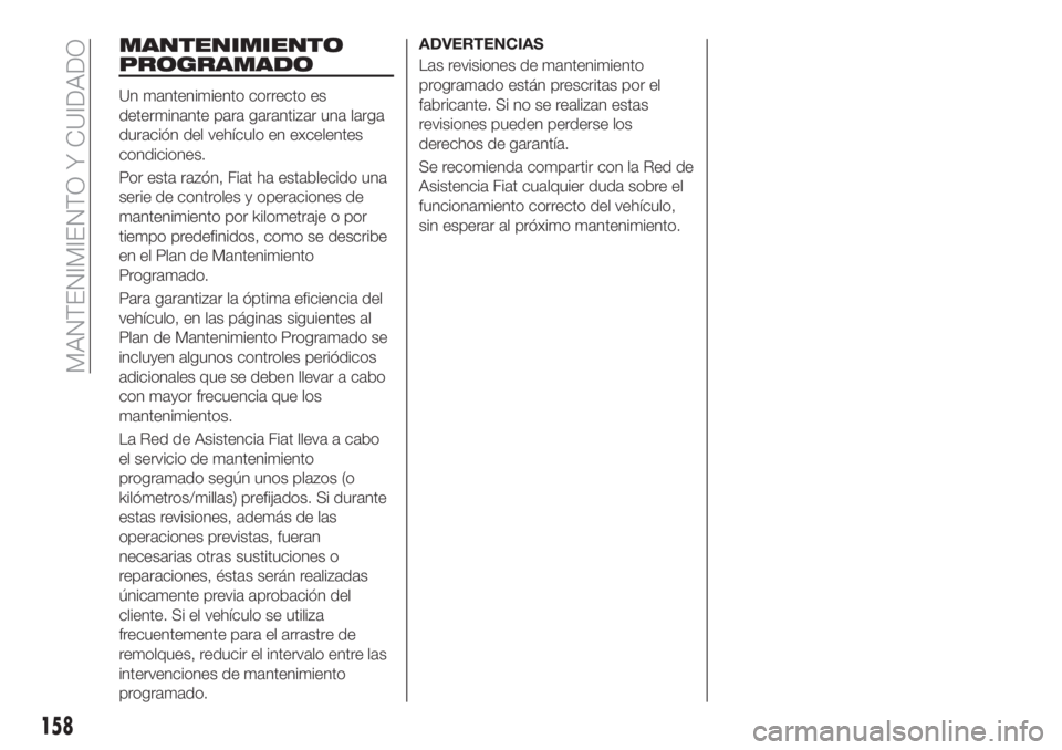 FIAT TIPO 4DOORS 2020  Manual de Empleo y Cuidado (in Spanish) MANTENIMIENTO
PROGRAMADO
Un mantenimiento correcto es
determinante para garantizar una larga
duración del vehículo en excelentes
condiciones.
Por esta razón, Fiat ha establecido una
serie de contro