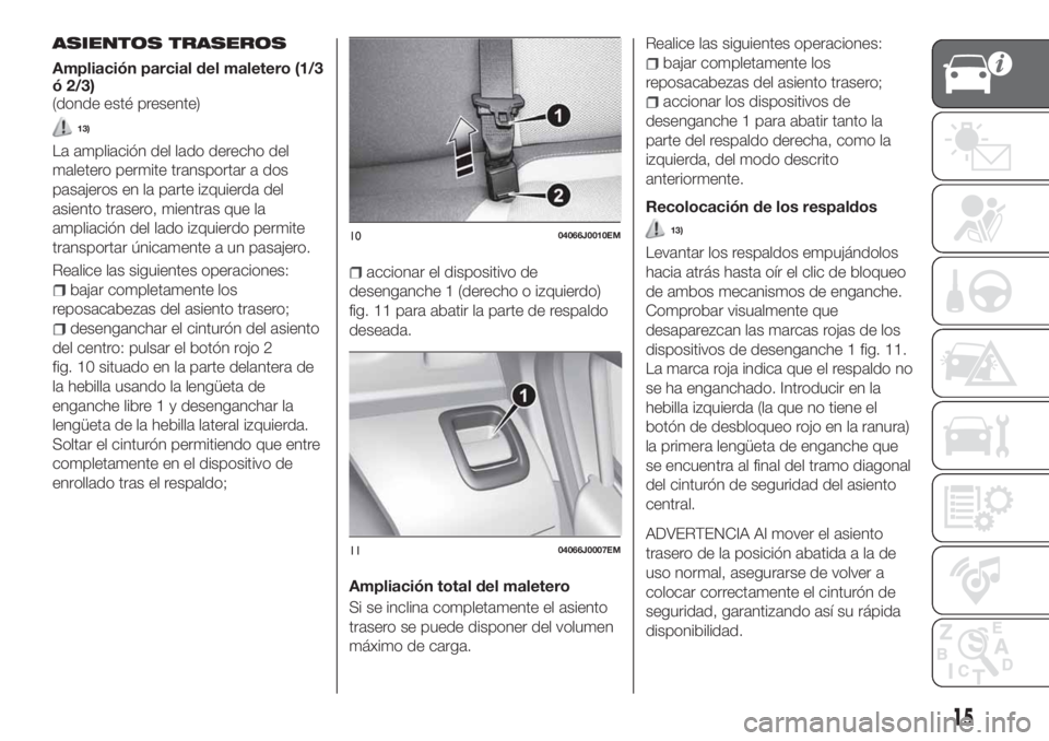 FIAT TIPO 4DOORS 2020  Manual de Empleo y Cuidado (in Spanish) ASIENTOS TRASEROS
Ampliación parcial del maletero (1/3
ó 2/3)
(donde esté presente)
13)
La ampliación del lado derecho del
maletero permite transportar a dos
pasajeros en la parte izquierda del
as